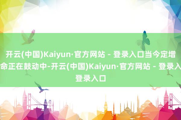 开云(中国)Kaiyun·官方网站 - 登录入口当今定增使命正在鼓动中-开云(中国)Kaiyun·官方网站 - 登录入口