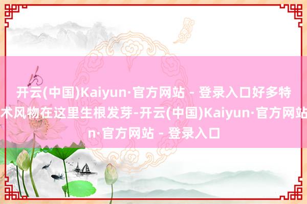 开云(中国)Kaiyun·官方网站 - 登录入口好多特有的民