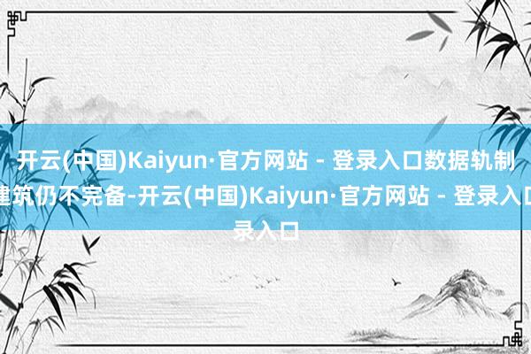 开云(中国)Kaiyun·官方网站 - 登录入口数据轨制建筑