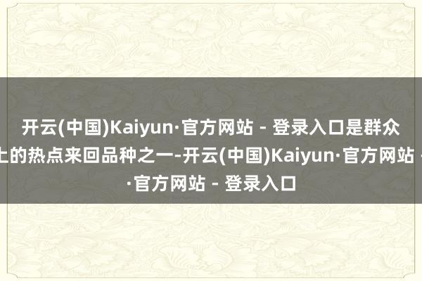 开云(中国)Kaiyun·官方网站 - 登录入口是群众金属阛