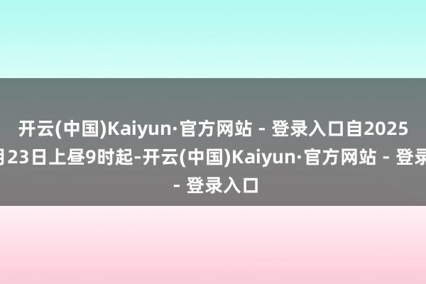 开云(中国)Kaiyun·官方网站 - 登录入口自2025年